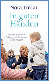 In guten Händen: Wie wir ein starkes Bindungsnetzwerk für unsere Kinder knüpfen (Buch von Nora Imlau)